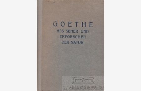 Goethe als Seher und Erforscher der Natur  - Untersuchungen über Goethes Stellung zu den Problemen der Natur