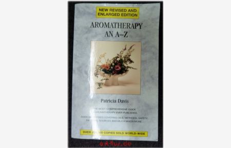 Aromatherapy an A - Z : The most comprehensive Guide to Aromatherapy ever published.   - Over 400 Entries covering Oils, Methods, Safety Factors, Sources and much much more.