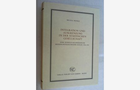 Integration und Ausgrenzung in der städtischen Gesellschaft : eine jüdisch-nichtjüdische Beziehungsgeschichte Kölns ; 1918 - 1933.