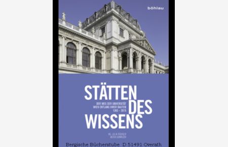 Stätten des Wissens. Der Weg der Universität Wien entlang ihrer Bauten. 1365-2015.