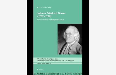 Johann Friedrich Glaser (1707-1789). Scharfrichtersohn und Stadtphysikus in Suhl. (Veröffentlichungen der Historischen Kommission für Thüringen, Kleine Reihe Bd. 40).