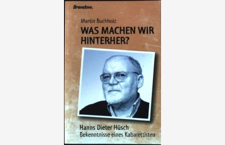 Was machen wir hinterher : Hanns Dieter Hüsch - Bekenntnisse eines Kabarettisten.