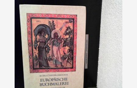 Europäische Buchmalerei.   - Klára Csapodi-Gárdonyi. [Aus d. Ungar. übertr. von Franz Gottschlig]