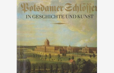 Potsdamer Schlösser in Geschichte und Kunst.   - Herausgegeben von der Staatlichen Archivverwaltung der DDR.