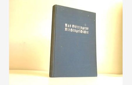 Ais Göttingens Kirchengeschichte. Festschrift zur 400jährigen Gedächtnisfeier der Reformation am 21. Oktober 1929