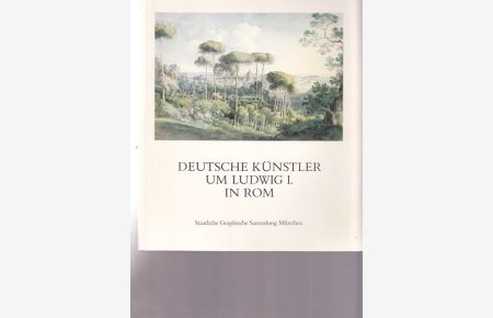 Deutsche Künstler um Ludwig I. in Rom.   - Ausstellungs in der Neuen Pinakothek 28. März bis 14. Juni 1981.