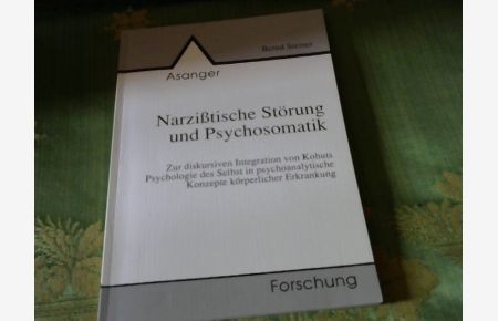 Narzisstische Störung und Psychosomatik : zur diskursiven Integration von Kohuts Psychologie des Selbst in psychoanalytische Konzepte körperlicher Erkrankung.