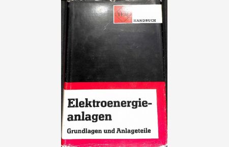 VEM Handbuch Elektroenergieanlagen :Anlagentechnik Grundlagen u. Anlageteile. mit 369 Bildern, 128 Tafeln,