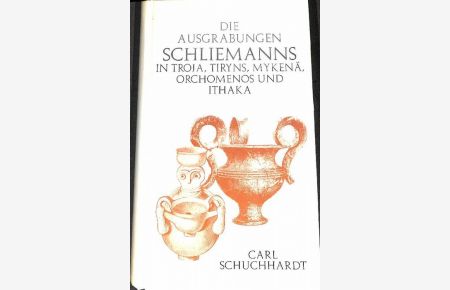 Schliemanns Ausgrabungen in Troja, Tiryns, Mykenä, Orchomenos und Ithaka mit 2 Porträts, 7 karten und Plänen und 321 (Holzschnitt-) Abbildungen