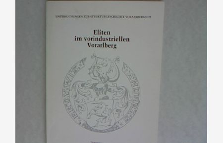 Eliten im vorindustriellen Vorarlberg.   - Untersuchungen zur Strukturgeschichte Vorarlbergs III.