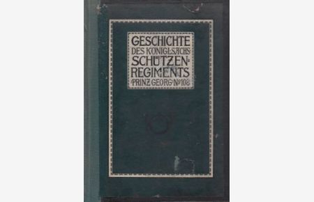 Geschichte des Königl. Sächs. Schützenregiments Prinz Georg Nr. 108.