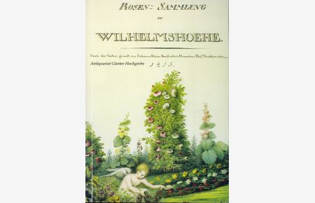Die Rosensammlung zu Wilhelmshöhe. Geschichte, Botanik, Pflege und Bestandsverzeichnis der Rosen im Park Wilhelmshöhe.