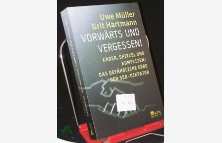 Vorwärts und Vergessen! : Kader, Spitzel und Komplizen: das gefährliche Erbe der SED-Diktatur / Uwe Müller , Grit Hartmann