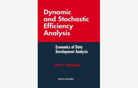 Dynamic and Stochastic Efficiency Analysis: Economics of Data Envelopment Analysis