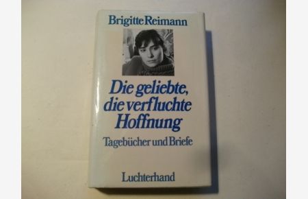 Die geliebte, die verfluchte Hoffnung. Tagebücher und Briefe. 1947-1972.