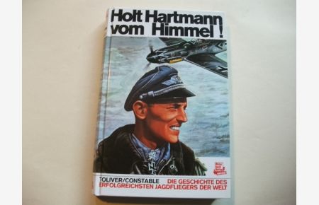 Holt Hartmann vom Himmel! Die Geschichte des erfolgreichsten Jagdfliegers der Welt.