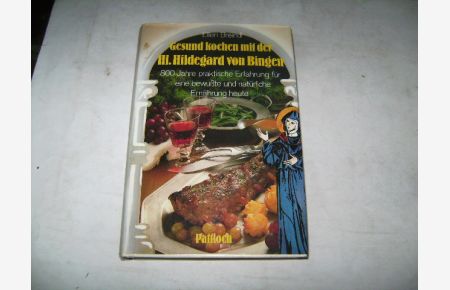 Gesund kochen mit der heiligen Hildegard von Bingen. 800 Jahre praktische Erfahrung für eine bewußte und natürliche Ernährung heute.