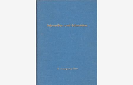 Schweissen und Schneiden. 12. Jahrgang 1960. Zeitschrift für die autogenen und elektrischen Schweiß-, Schneid- und Oberflächenbehandlungsverfahren.