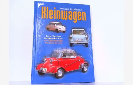 Kleinwagen: Isetta, Topolino, Kabinenroller & Co. 170 Kultautomobile von 1920 bis 1975.