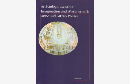 Archäologie zwischen Imagination und Wissenschaft.