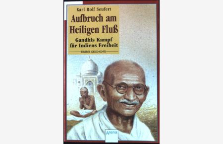 Aufbruch am heiligen Fluss : Gandhis Kampf für Indiens Freiheit.   - Arena Taschenbuch Nr. 1776,