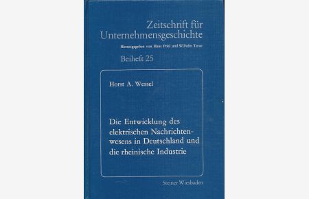 Die Entwicklung des elektrischen Nachrichtenwesens in Deutschland und die rheinische Industrie. Von den Anfängen bis zum Ausbruch des Ersten Weltkrieges.