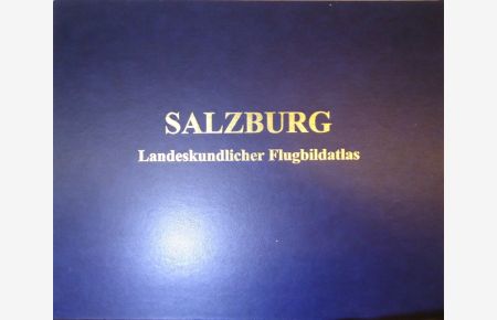 Landeskundlicher Flugbildatlas Salzburg. Erweiterte Neuausgabe 2000.