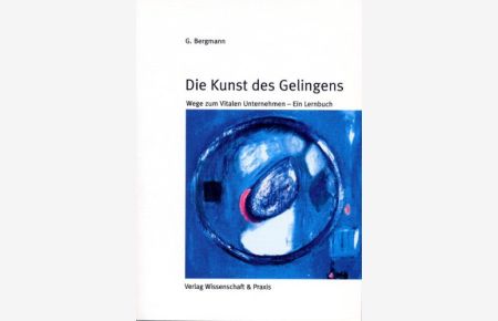 Die Kunst des Gelingens : Wege zum vitalen Unternehmen - Ein Lernbuch.