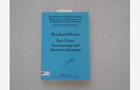 Fair Value Accounting und Anreizwirkungen.   - Betriebswirtschaftliche Studien. Rechnungs- und Finanzwesen, Organisation und Institution, Bd. 77.