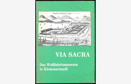 Via Sacra. Das Wallfahrtsmuseum in Kleinmariazell. Mit Beiträgen von Leopold Schmidt, Emil Schneeweis und Rupert Feuchtmüller. Mit 4 Farbtafeln und 24 Abbildungen