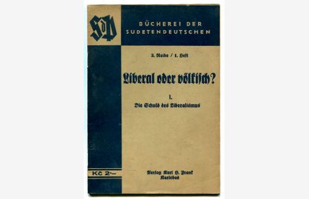 Liberal oder völkisch? I. Die Schuld des Liberalismus. Bücher der Sudetendeutsche. 3. Reihe/ 1. Heft. 2. Aufl.