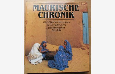 Maurische Chronik. Die Völker der Westsahara in historischen Überlieferungen und Berichten. Mit Fotos von Hans Ritter