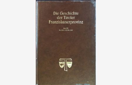 Die Geschichte der Tiroler Franziskanerprovinz; Band 3: Die Jahre 1938 bis 1945.