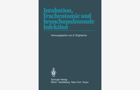 Intubation, Tracheotomie und bronchopulmonale Infektion: 1. Internationales Erlanger Anästhesie-Symposion, 17. bis 19. Juni 1982