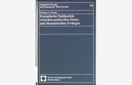 Europäische Stahlpolitik zwischen politischen Zielen und ökonomischen Zwängen  - Integration Europas und Ordnung der Weltwirtschaft; Bd. 16