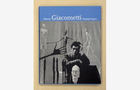 Alberto Giacometti: Begegnungen.