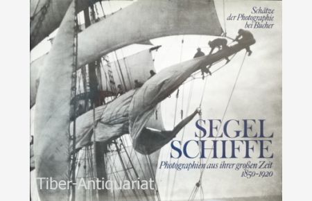 Segelschiffe. Photographien aus ihrer grossen Zeit 1850 - 1920.   - Aus dem Französischen.  Aus der Reihe: Schätze der Photographie bei Bucher.