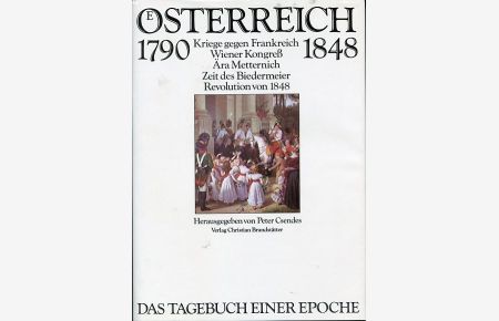 Oesterreich 1790 - 1848. Das Tagebuch einer Epoche.   - Kriege gegen Frankreich, Wiener Kongreß, Ära Metternich, Zeit des Biedermeier, Revolution von 1848.