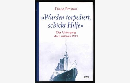 Wurden torpediert, schickt Hilfe : Der Untergang der Lusitania 1915. -