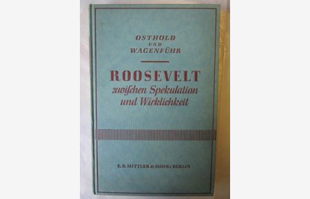 Roosevelt zwischen Spekulation und Wirklichkeit.   - Grundlagen und Methoden der anglo-amerikanischen Rüstungsgemeinschaft.