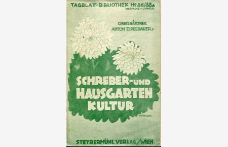 Schreber- und Hausgartenkultur. Anlage und Pflege eines Gemüse-, Obst- und Blumengartens.   - Tagblatt-Bibliothek No. 86/88a.