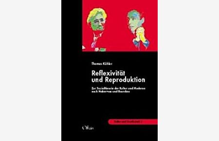 Reflexivität und Reproduktion. Zur Theorie der Kultur der Moderne bei Habermas und Bourdieu