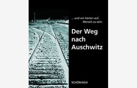 Der Weg nach Auschwitz: . . . und wir hörten auf, Mensch zu sein - Mit einem Geleitwort von Roman Herzog