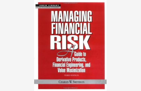 Managing Financial Risk: A Guide to Derivative Products, Financial Engineering, and Value Maximization (Irwin Library of Investment & Finance)