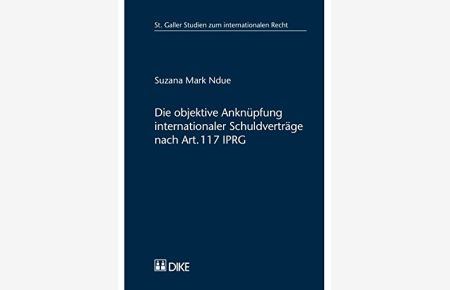Die objektive Anknüpfung internationaler Schuldverträge nach Art. 117 IPRG.   - St. Galler Studien zum internationalen Recht; Band 42,