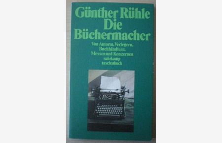 Die Büchermacher. Von Autoren, Verlegern, Buchhändlern, Messen und Konzernen.   - Suhrkamp-Taschenbuch 1205.