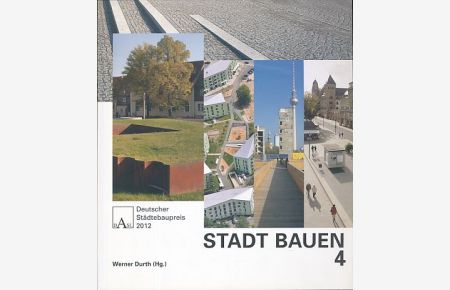 Deutscher Städtebaupreis 2012.   - Stadt Bauen 4.