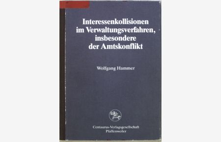 Interessenkollisionen im Verwaltungsverfahren, insbesondere: der Amtskonflikt.   - Reihe Rechtswissenschaft ; Bd. 83