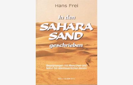 In den SaharaSand geschrieben.   - Erlebnisse, Erkenntnisse, Begegnungen, Erfahrungen während zwölf abenteuerlicher Reisen in der Wüste. [Begegnungen mit Menschen und Natur bei abenteuerlichen Reisen]
