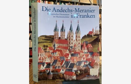 Die Andechs-Merianer in Franken.   - Europäisches Fürstentum im Hochmittelalter.